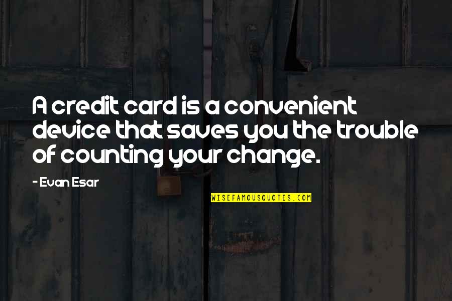 Credit Card Quotes By Evan Esar: A credit card is a convenient device that