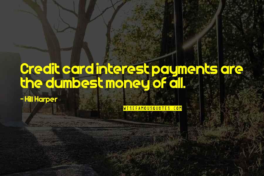Credit Card Quotes By Hill Harper: Credit card interest payments are the dumbest money