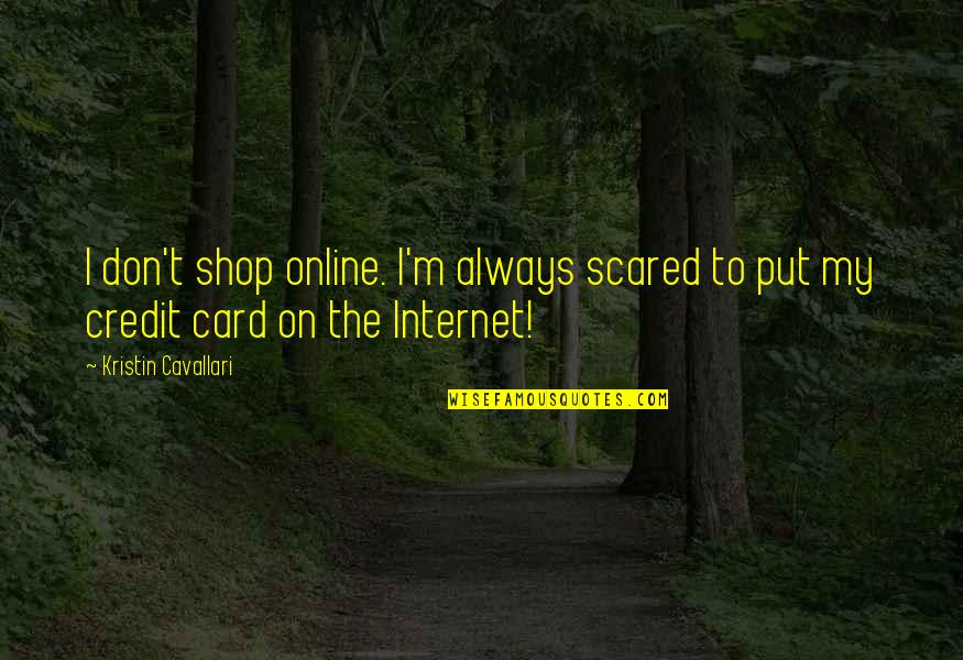 Credit Card Quotes By Kristin Cavallari: I don't shop online. I'm always scared to