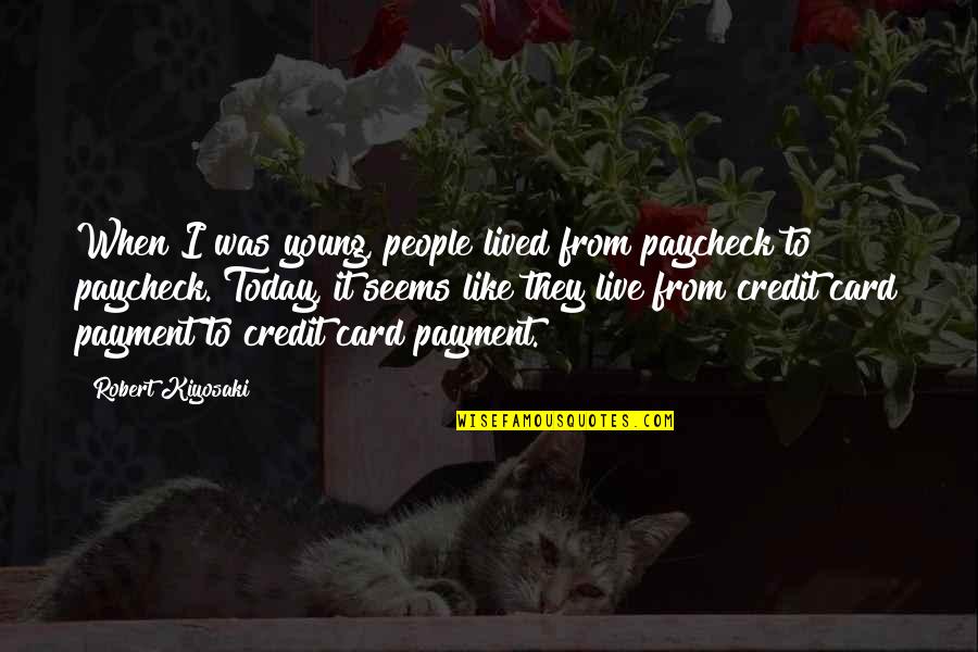 Credit Card Quotes By Robert Kiyosaki: When I was young, people lived from paycheck