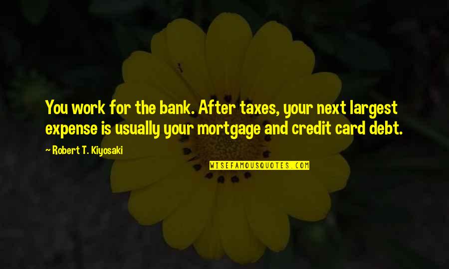 Credit Card Quotes By Robert T. Kiyosaki: You work for the bank. After taxes, your