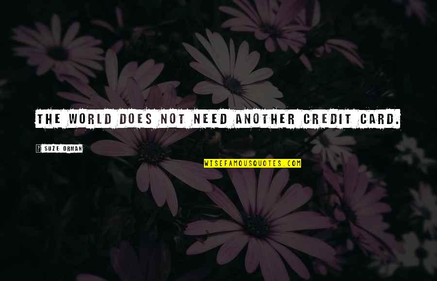 Credit Card Quotes By Suze Orman: The world does not need another credit card.