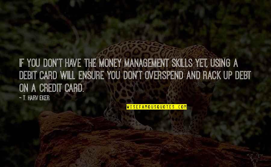 Credit Card Quotes By T. Harv Eker: If you don't have the money management skills