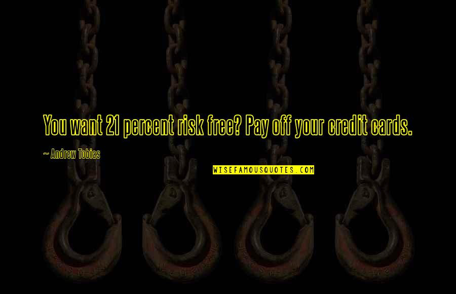 Credit Cards Quotes By Andrew Tobias: You want 21 percent risk free? Pay off