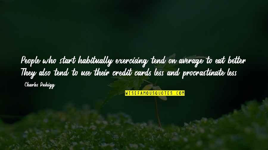 Credit Cards Quotes By Charles Duhigg: People who start habitually exercising tend on average