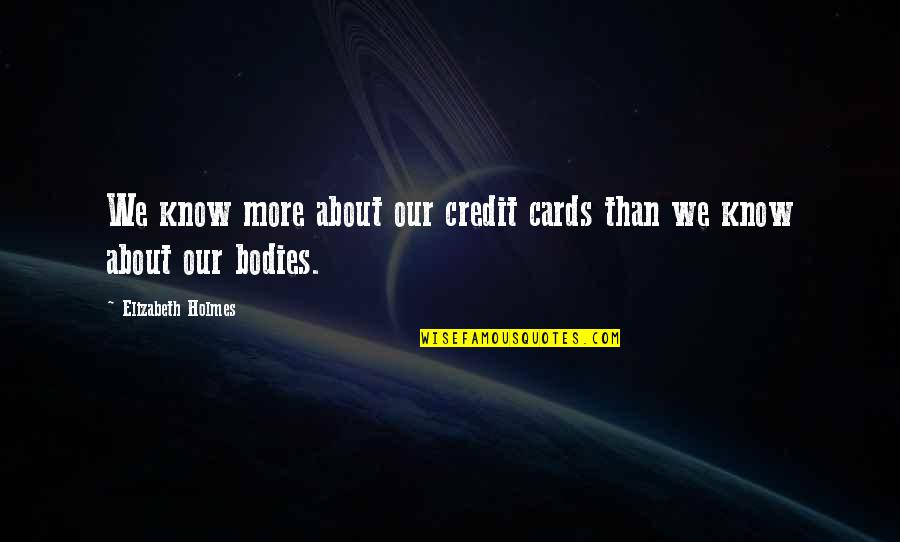 Credit Cards Quotes By Elizabeth Holmes: We know more about our credit cards than