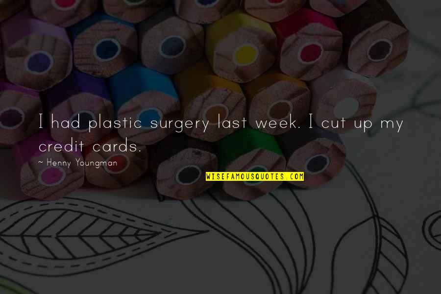 Credit Cards Quotes By Henny Youngman: I had plastic surgery last week. I cut