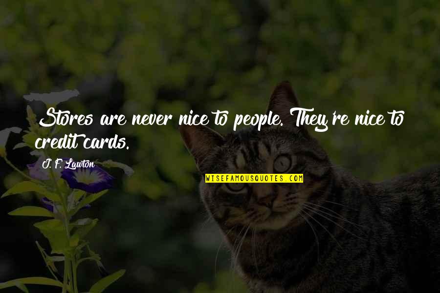 Credit Cards Quotes By J. F. Lawton: Stores are never nice to people. They're nice