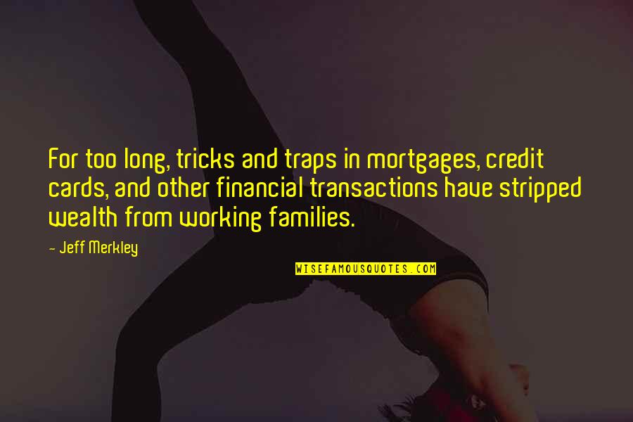 Credit Cards Quotes By Jeff Merkley: For too long, tricks and traps in mortgages,