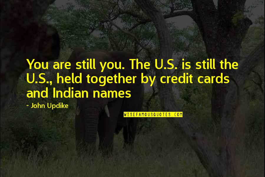 Credit Cards Quotes By John Updike: You are still you. The U.S. is still