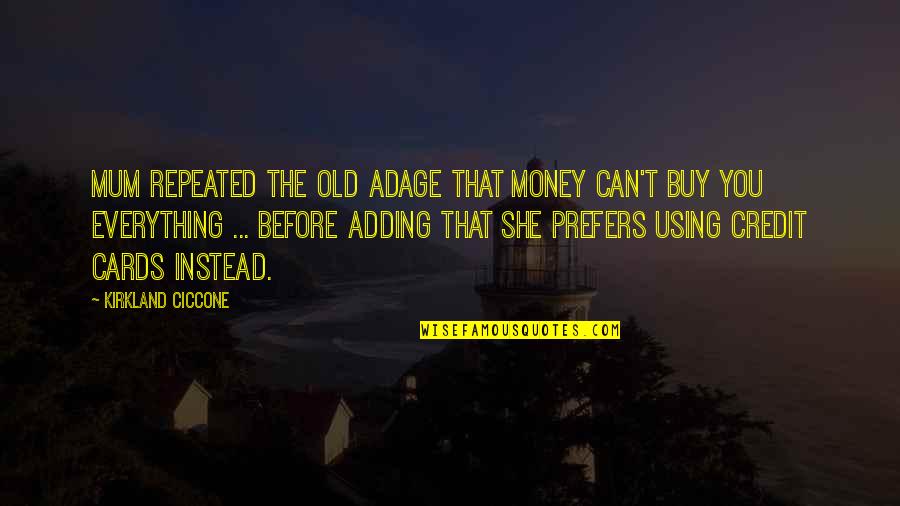 Credit Cards Quotes By Kirkland Ciccone: Mum repeated the old adage that money can't