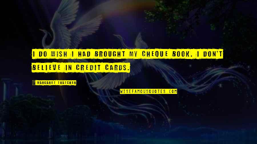 Credit Cards Quotes By Margaret Thatcher: I do wish I had brought my cheque