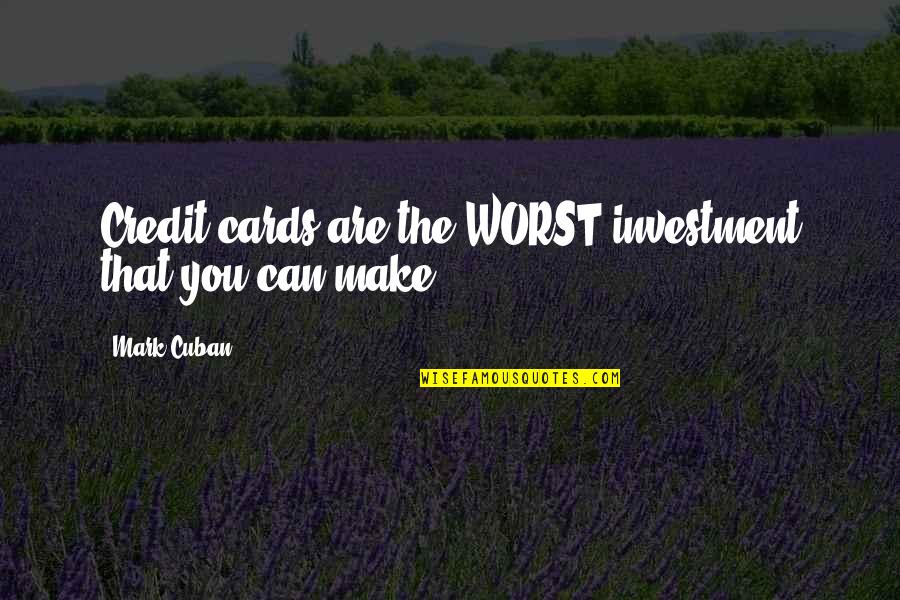 Credit Cards Quotes By Mark Cuban: Credit cards are the WORST investment that you