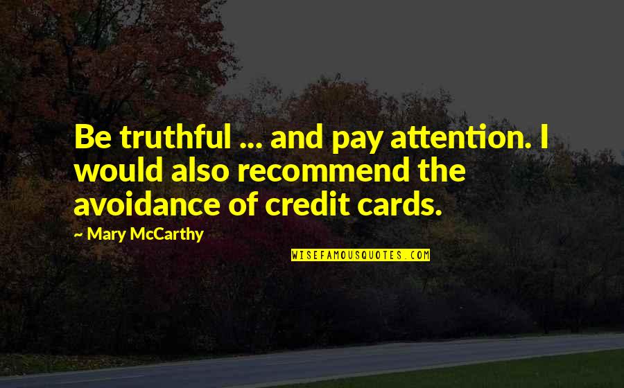 Credit Cards Quotes By Mary McCarthy: Be truthful ... and pay attention. I would