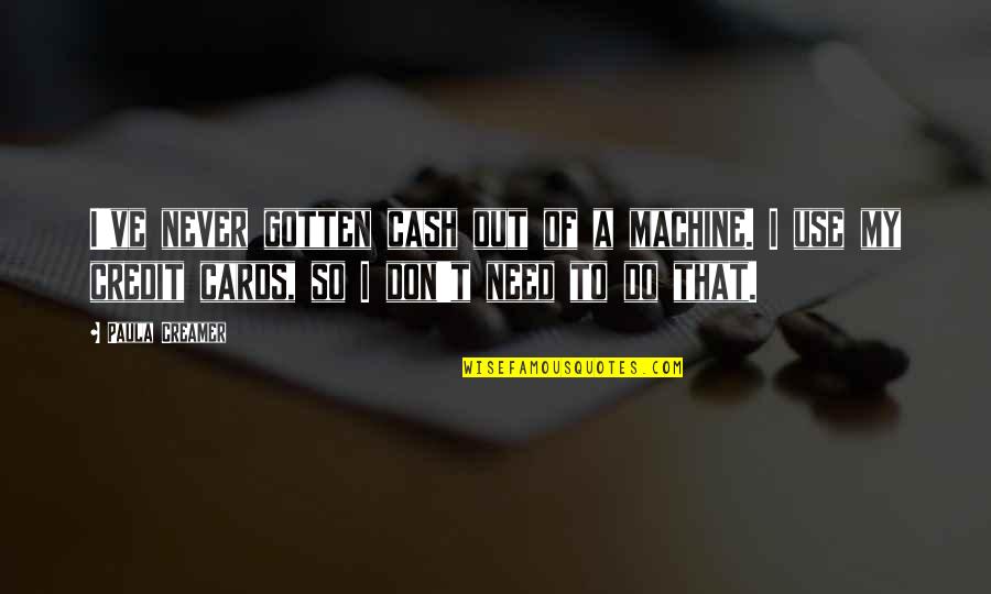 Credit Cards Quotes By Paula Creamer: I've never gotten cash out of a machine.