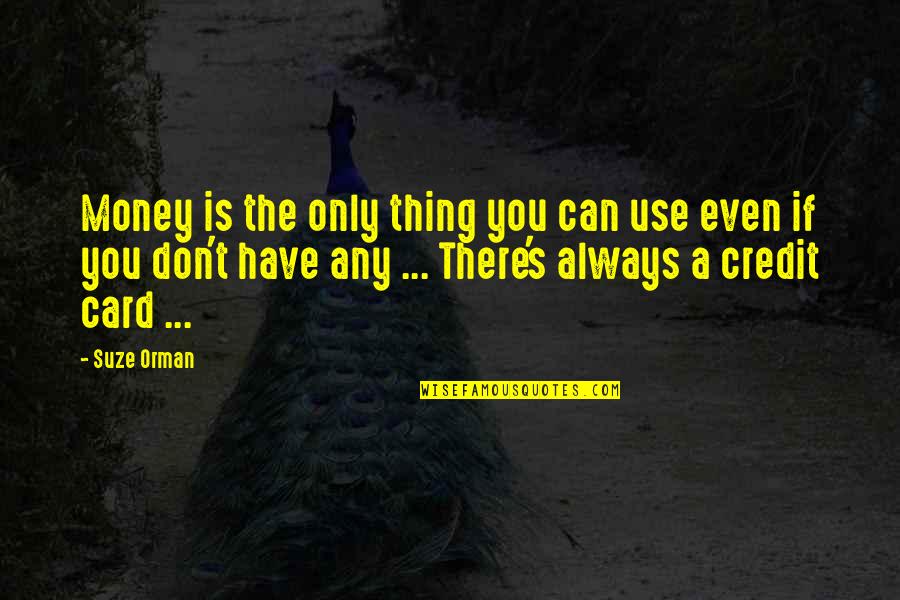 Credit Cards Quotes By Suze Orman: Money is the only thing you can use