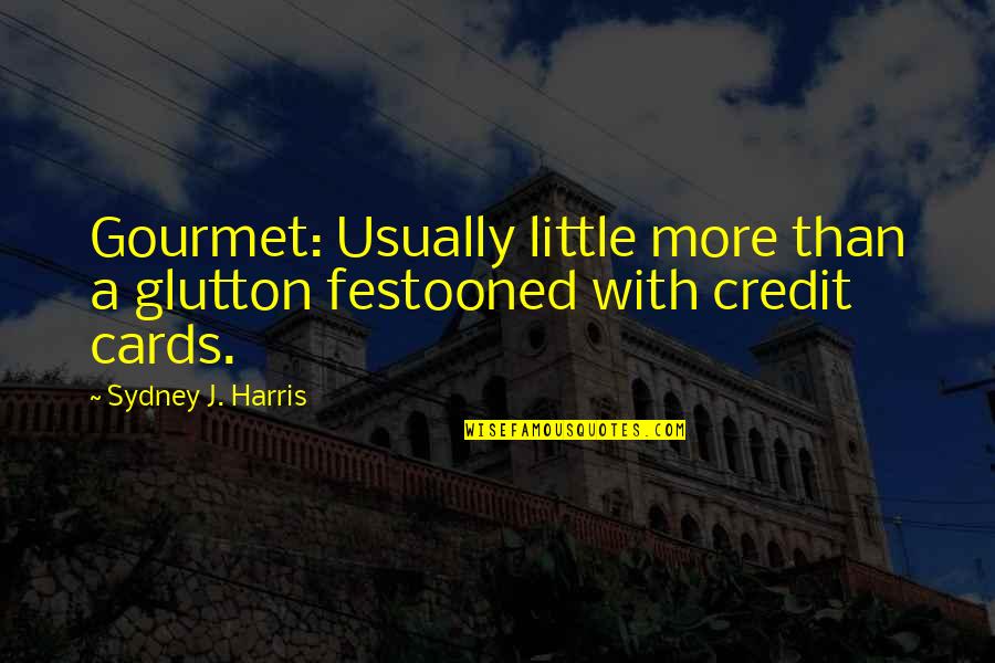 Credit Cards Quotes By Sydney J. Harris: Gourmet: Usually little more than a glutton festooned