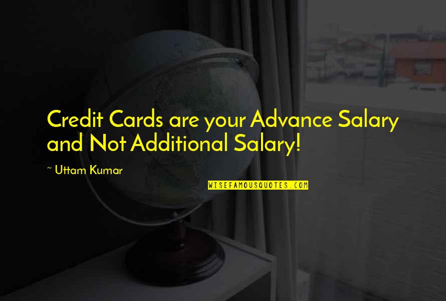 Credit Cards Quotes By Uttam Kumar: Credit Cards are your Advance Salary and Not