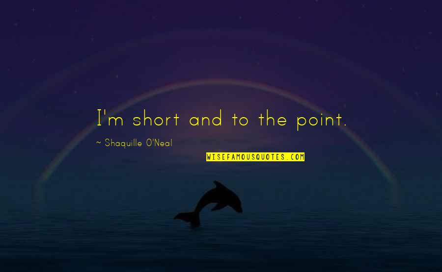 Credit Crunch Quotes By Shaquille O'Neal: I'm short and to the point.