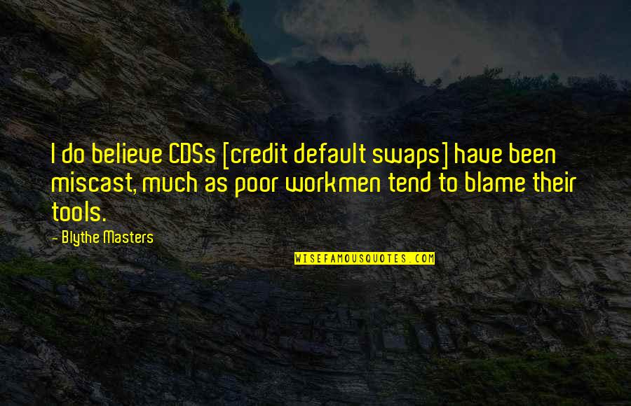 Credit Default Swaps Quotes By Blythe Masters: I do believe CDSs [credit default swaps] have