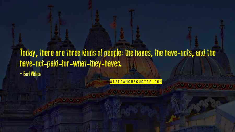 Credit For Quotes By Earl Wilson: Today, there are three kinds of people: the Credit For Quotes By Earl Wilson: Today, there are three kinds of people: the
