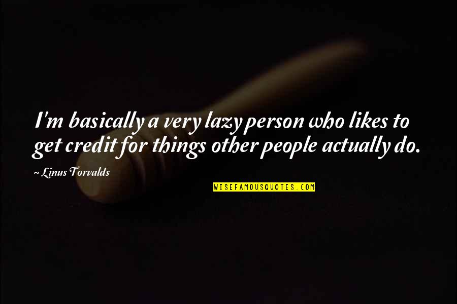 Credit For Quotes By Linus Torvalds: I'm basically a very lazy person who likes Credit For Quotes By Linus Torvalds: I'm basically a very lazy person who likes