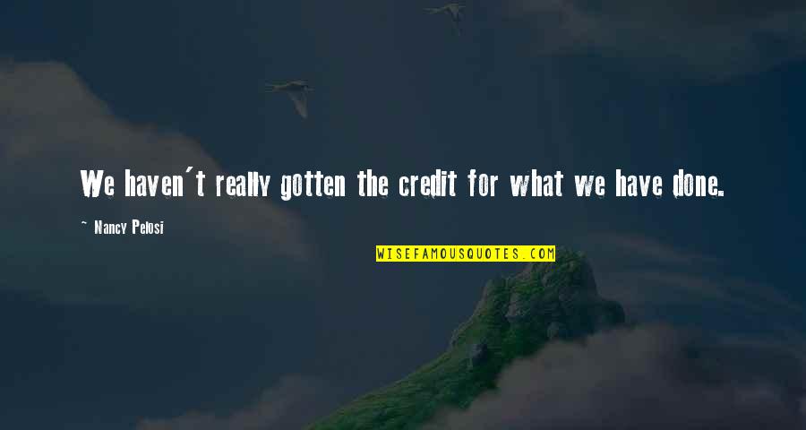 Credit For Quotes By Nancy Pelosi: We haven't really gotten the credit for what Credit For Quotes By Nancy Pelosi: We haven't really gotten the credit for what