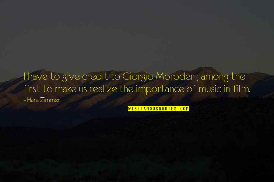 Credit Giving Quotes By Hans Zimmer: I have to give credit to Giorgio Moroder