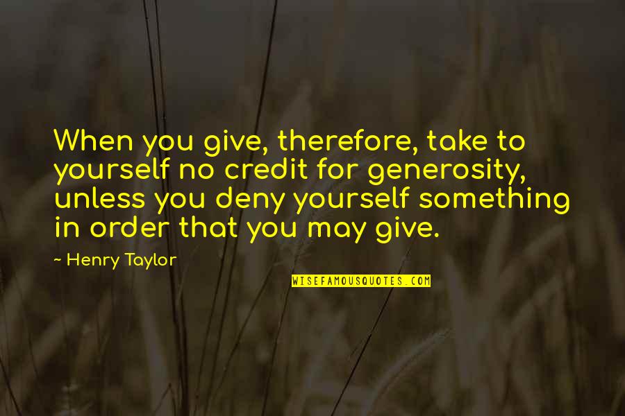 Credit Giving Quotes By Henry Taylor: When you give, therefore, take to yourself no