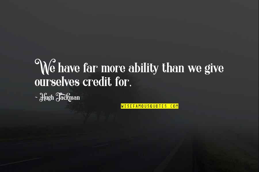 Credit Giving Quotes By Hugh Jackman: We have far more ability than we give