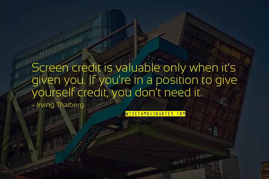 Credit Giving Quotes By Irving Thalberg: Screen credit is valuable only when it's given