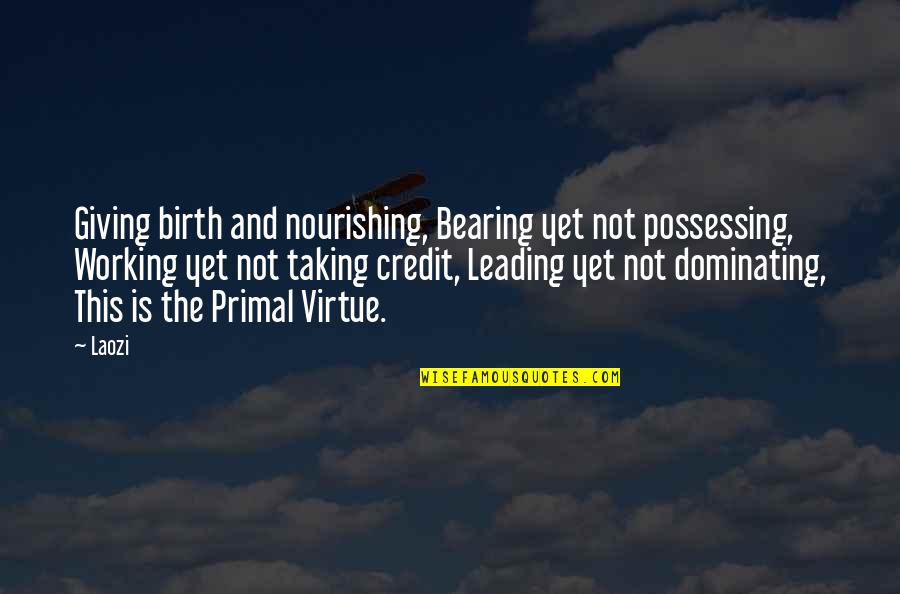 Credit Giving Quotes By Laozi: Giving birth and nourishing, Bearing yet not possessing,