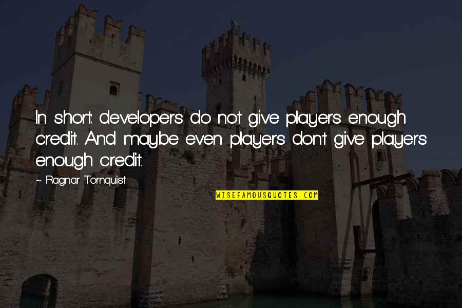 Credit Giving Quotes By Ragnar Tornquist: In short: developers do not give players enough