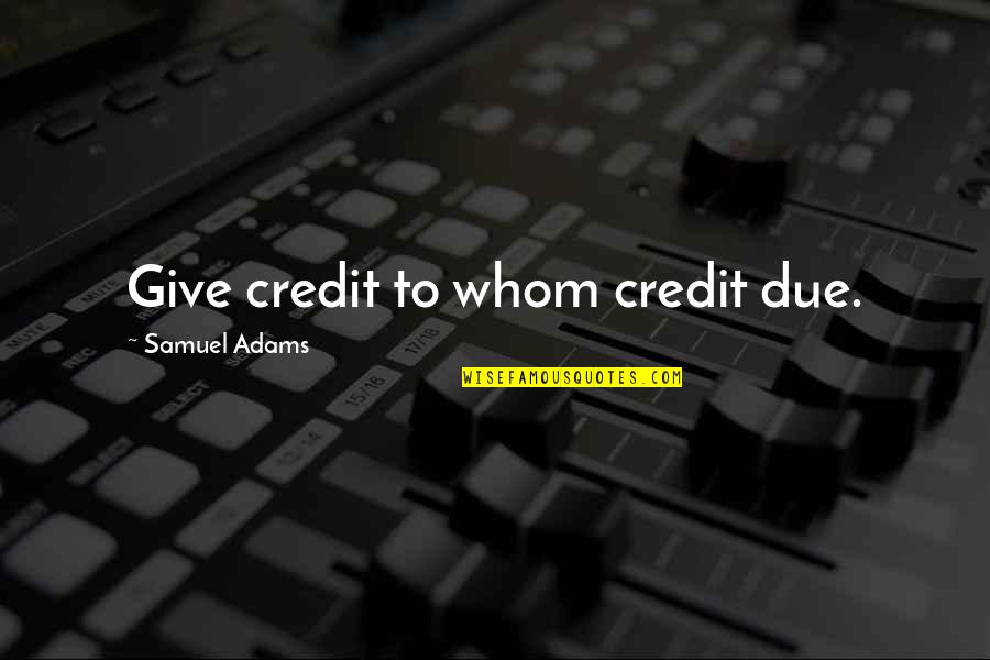 Credit Giving Quotes By Samuel Adams: Give credit to whom credit due.