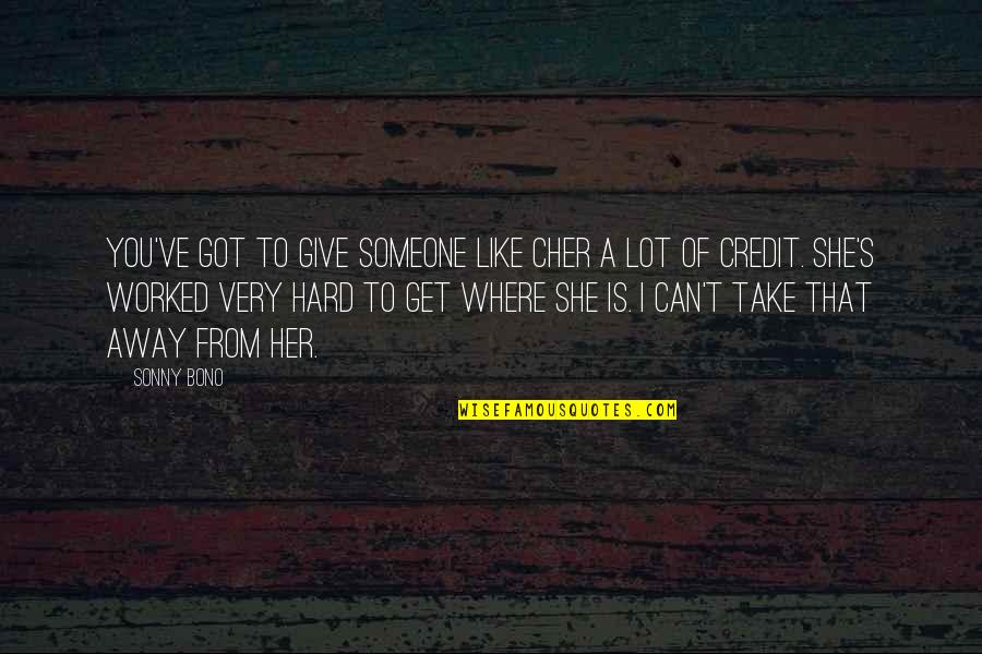 Credit Giving Quotes By Sonny Bono: You've got to give someone like Cher a