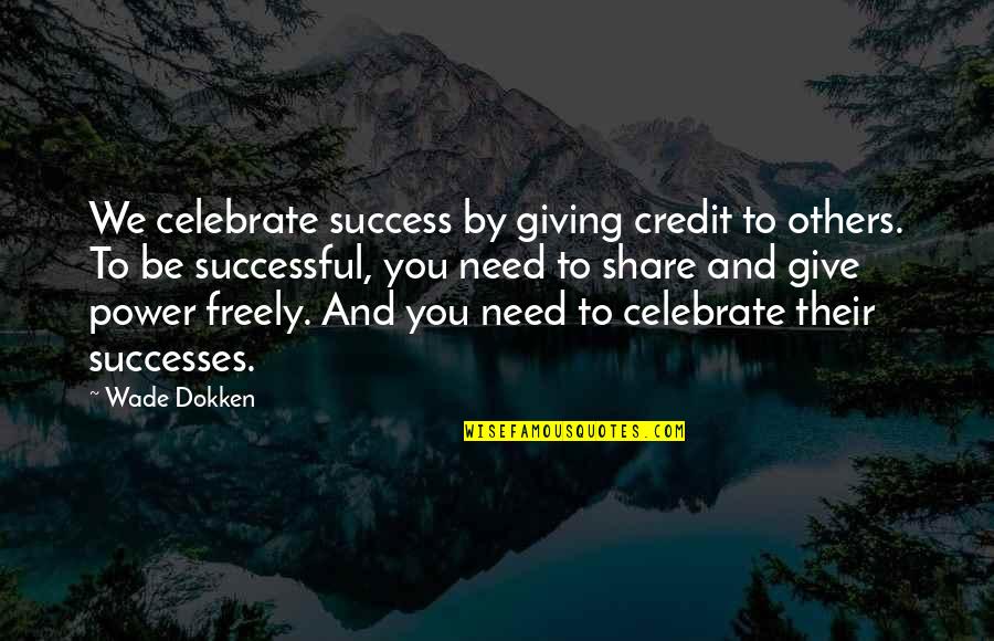 Credit Giving Quotes By Wade Dokken: We celebrate success by giving credit to others.