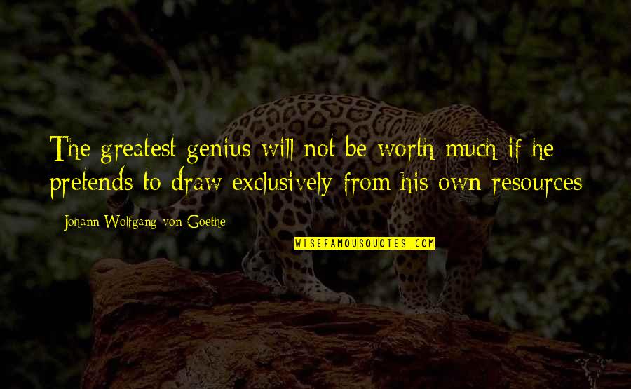 Credit One Login Quotes By Johann Wolfgang Von Goethe: The greatest genius will not be worth much