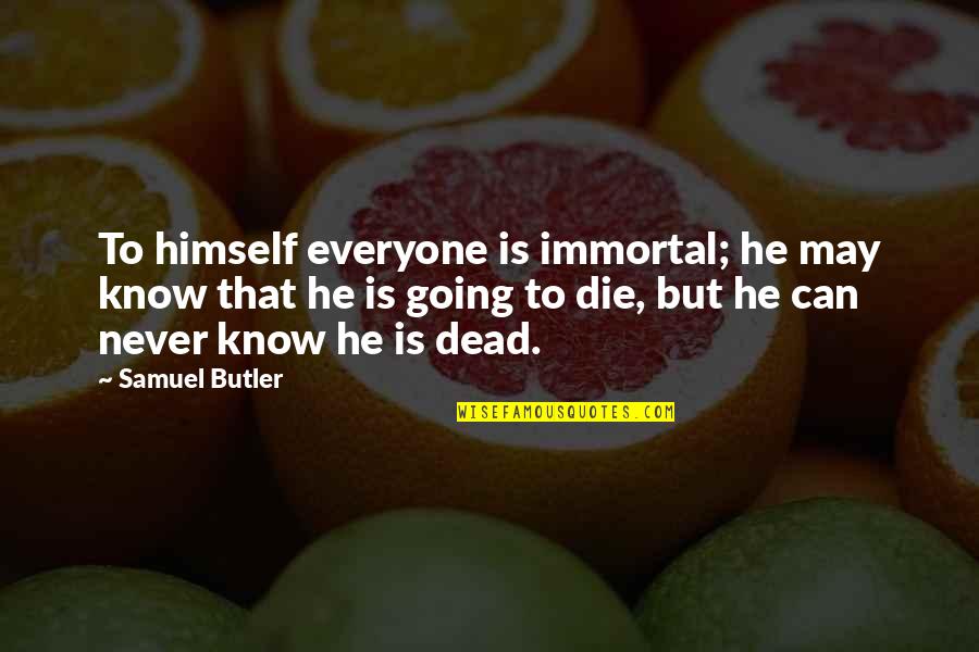 Credit Risk Quotes By Samuel Butler: To himself everyone is immortal; he may know