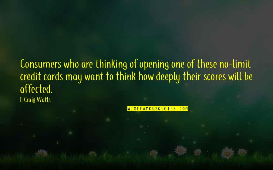 Credit Scores Quotes By Craig Watts: Consumers who are thinking of opening one of