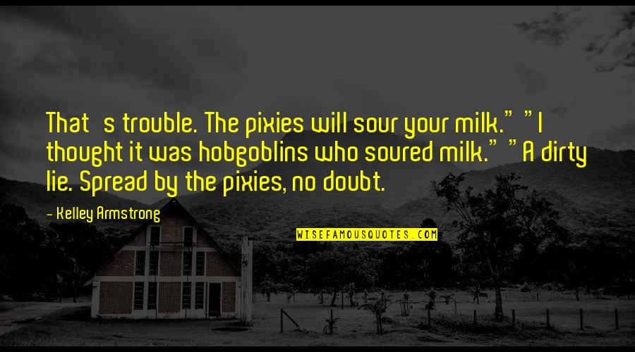 Credit Scoring Quotes By Kelley Armstrong: That's trouble. The pixies will sour your milk."