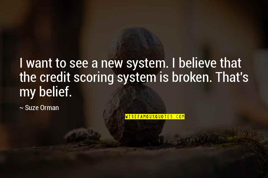Credit Scoring Quotes By Suze Orman: I want to see a new system. I