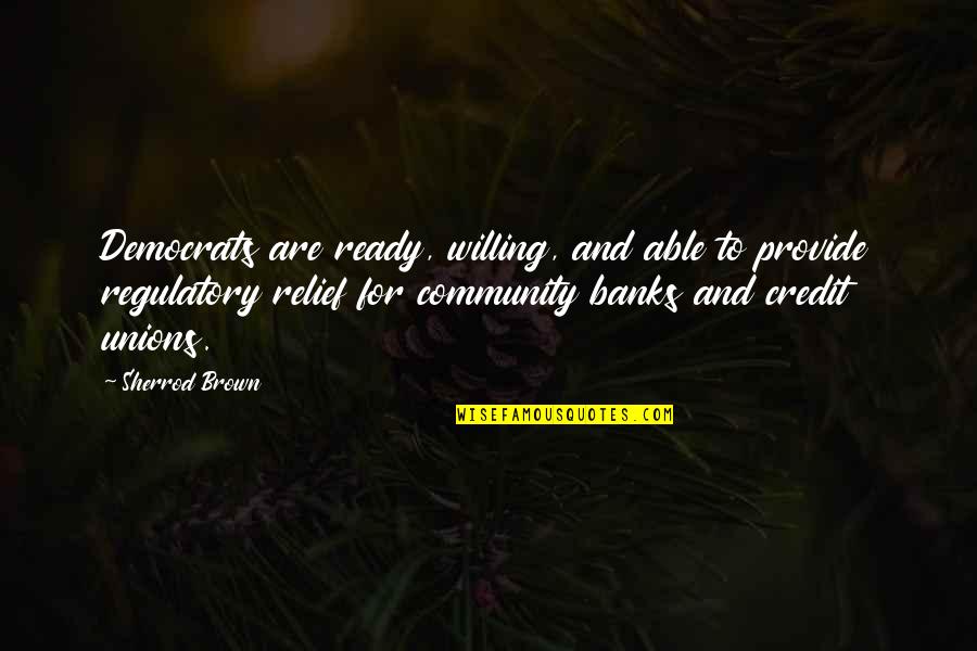 Credit Unions Quotes By Sherrod Brown: Democrats are ready, willing, and able to provide