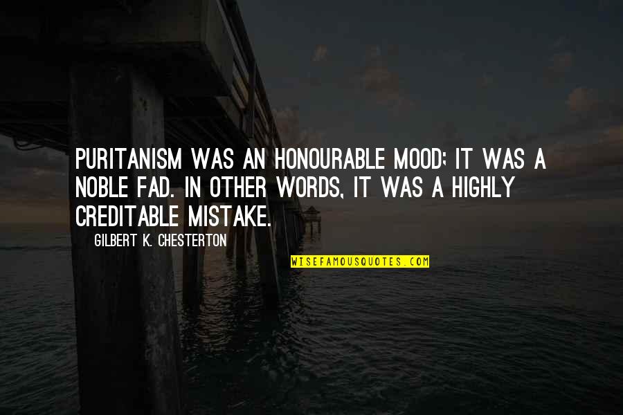 Creditable Quotes By Gilbert K. Chesterton: Puritanism was an honourable mood; it was a