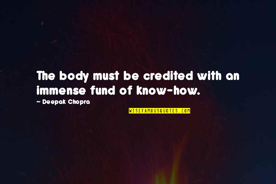 Credited Quotes By Deepak Chopra: The body must be credited with an immense