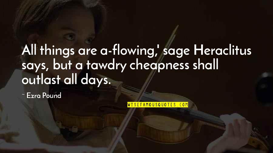 Credited Quotes By Ezra Pound: All things are a-flowing,' sage Heraclitus says, but