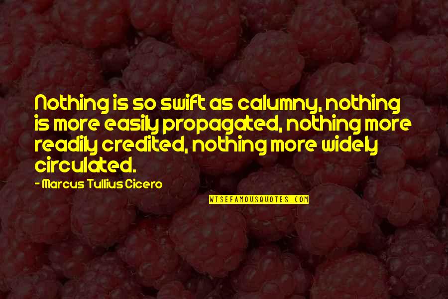 Credited Quotes By Marcus Tullius Cicero: Nothing is so swift as calumny, nothing is