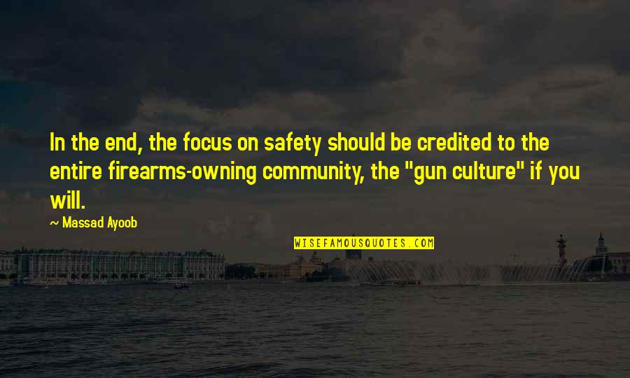 Credited Quotes By Massad Ayoob: In the end, the focus on safety should