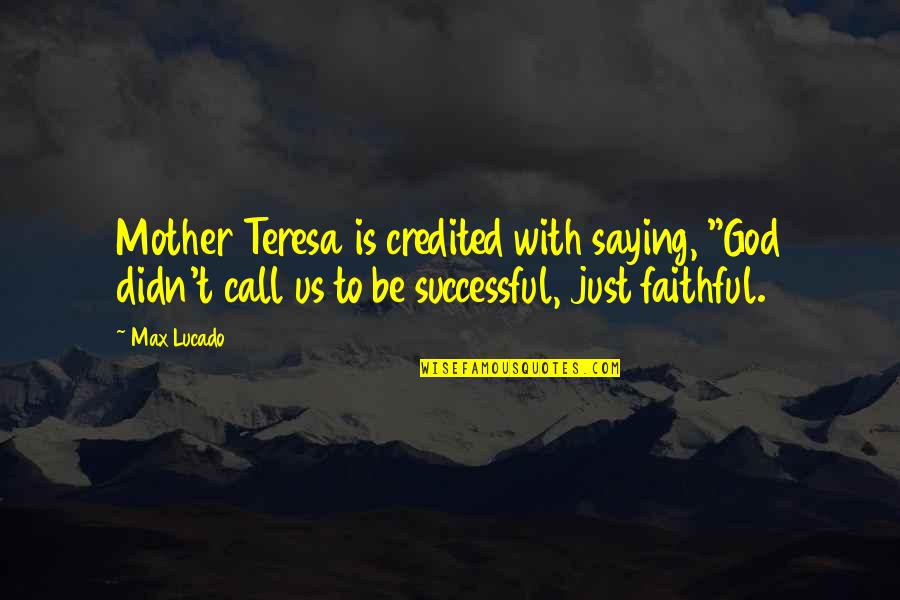 Credited Quotes By Max Lucado: Mother Teresa is credited with saying, "God didn't