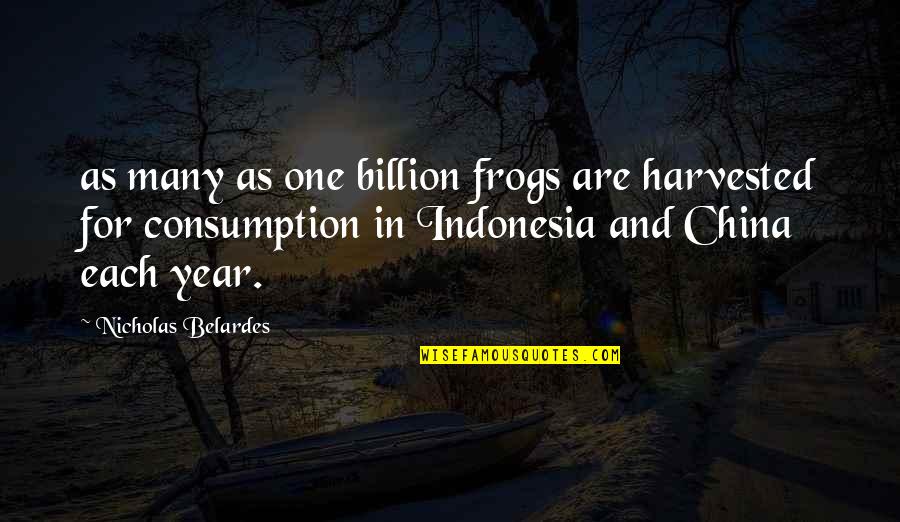Credited Quotes By Nicholas Belardes: as many as one billion frogs are harvested