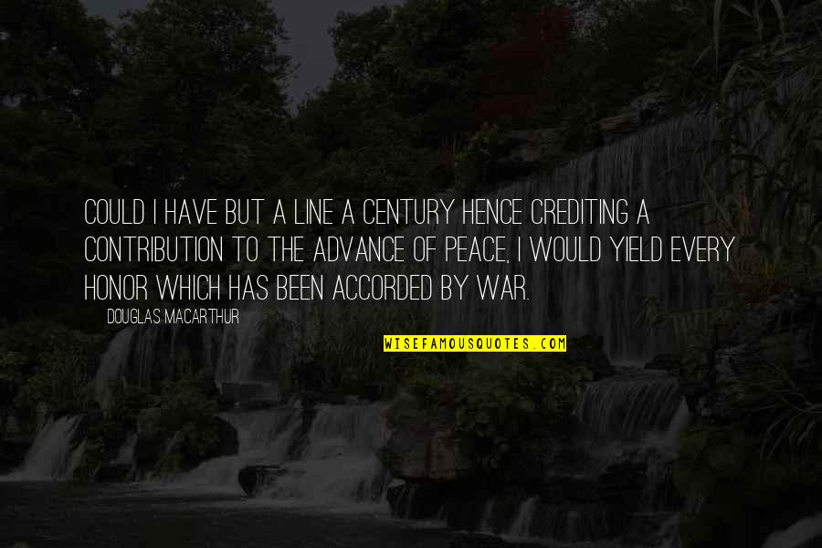 Crediting Quotes By Douglas MacArthur: Could I have but a line a century